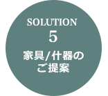 SOLUTION 5 家具/什器のご提案